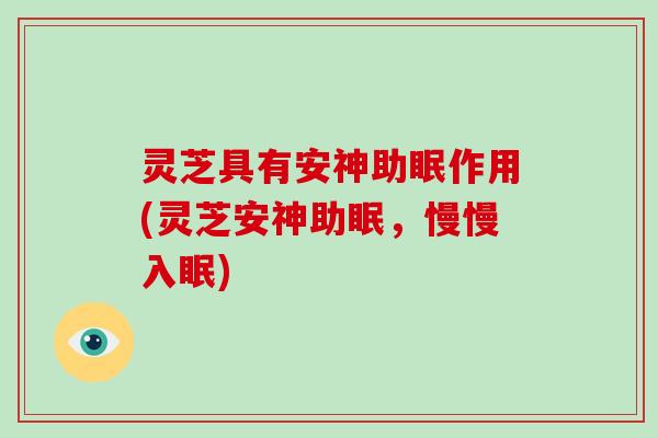 灵芝具有安神助眠作用(灵芝安神助眠,慢慢入眠)-第1张图片-破壁灵芝孢子粉研究指南 灵芝具有安神助眠作用(灵芝安神助眠,慢慢入眠)-第1张图片-破壁灵芝孢子粉研究指南
