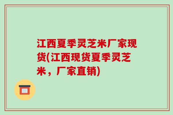 江西夏季灵芝米厂家现货(江西现货夏季灵芝米,厂家直销)-第1张图片-破壁灵芝孢子粉研究指南 江西夏季灵芝米厂家现货(江西现货夏季灵芝米,厂家直销)-第1张图片-破壁灵芝孢子粉研究指南