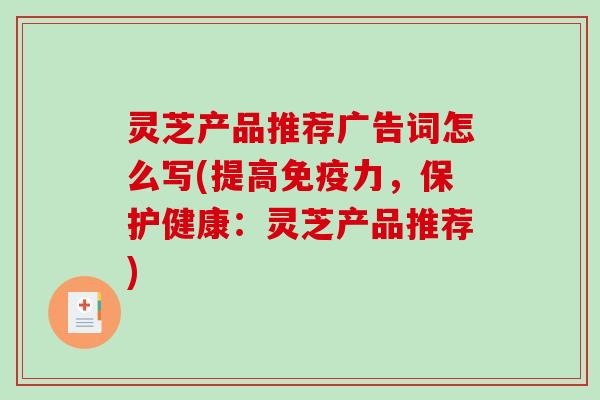 灵芝产品推荐广告词怎么写(提高免疫力,保护健康:灵芝产品推荐)-第1张图片-破壁灵芝孢子粉研究指南 灵芝产品推荐广告词怎么写(提高免疫力,保护健康:灵芝产品推荐)-第1张图片-破壁灵芝孢子粉研究指南