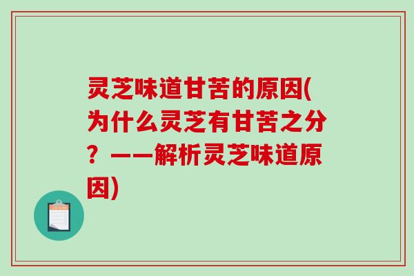 灵芝味道甘苦的原因(为什么灵芝有甘苦之分?——解析灵芝味道原因)-第1张图片-破壁灵芝孢子粉研究指南 灵芝味道甘苦的原因(为什么灵芝有甘苦之分?——解析灵芝味道原因)-第1张图片-破壁灵芝孢子粉研究指南