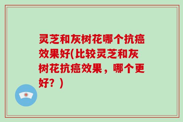 灵芝和灰树花哪个抗癌效果好(比较灵芝和灰树花抗癌效果,哪个更好?)-第1张图片-破壁灵芝孢子粉研究指南 灵芝和灰树花哪个抗癌效果好(比较灵芝和灰树花抗癌效果,哪个更好?)-第1张图片-破壁灵芝孢子粉研究指南