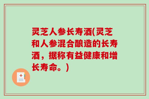 灵芝人参长寿酒(灵芝和人参混合酿造的长寿酒,据称有益健康和增长寿命。)-第1张图片-破壁灵芝孢子粉研究指南 灵芝人参长寿酒(灵芝和人参混合酿造的长寿酒,据称有益健康和增长寿命。)-第1张图片-破壁灵芝孢子粉研究指南