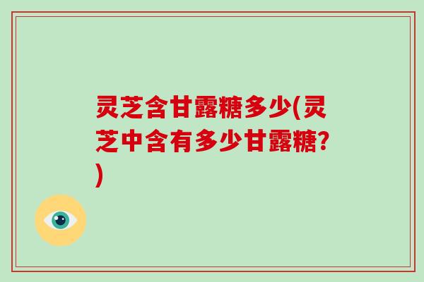 灵芝含甘露糖多少(灵芝中含有多少甘露糖?)-第1张图片-破壁灵芝孢子粉研究指南 灵芝含甘露糖多少(灵芝中含有多少甘露糖?)-第1张图片-破壁灵芝孢子粉研究指南