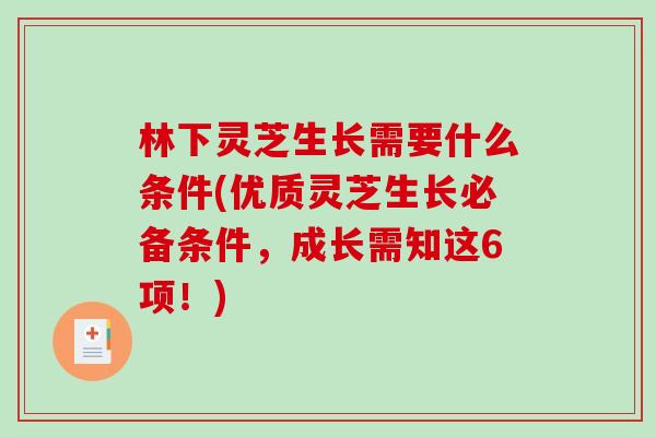林下灵芝生长需要什么条件(优质灵芝生长必备条件,成长需知这6项!)-第1张图片-破壁灵芝孢子粉研究指南 林下灵芝生长需要什么条件(优质灵芝生长必备条件,成长需知这6项!)-第1张图片-破壁灵芝孢子粉研究指南