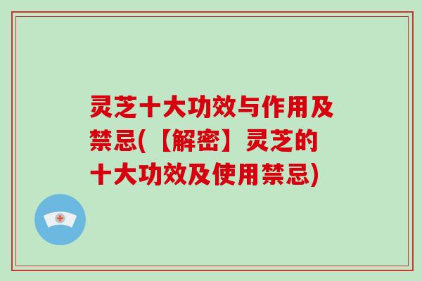 灵芝十大功效与作用及禁忌(【解密】灵芝的十大功效及使用禁忌)-第1张图片-破壁灵芝孢子粉研究指南