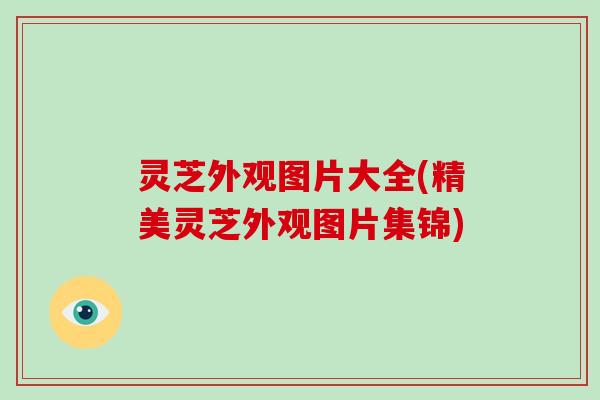 灵芝外观图片大全(精美灵芝外观图片集锦)-第1张图片-破壁灵芝孢子粉研究指南 灵芝外观图片大全(精美灵芝外观图片集锦)-第1张图片-破壁灵芝孢子粉研究指南