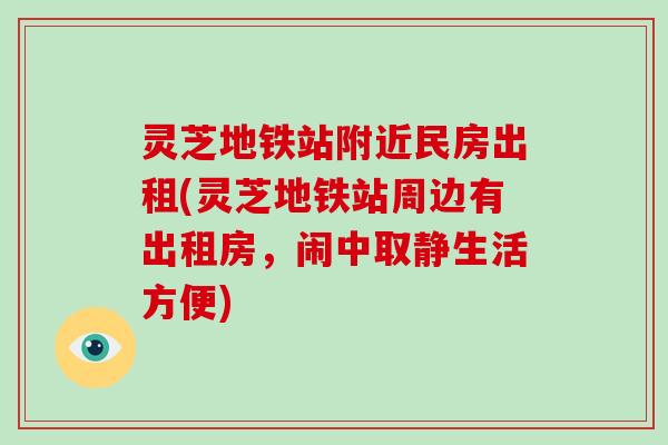 灵芝地铁站附近民房出租(灵芝地铁站周边有出租房，闹中取静生活方便)-第1张图片-破壁灵芝孢子粉研究指南