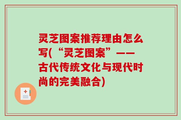 灵芝图案推荐理由怎么写(“灵芝图案”——古代传统文化与现代时尚的完美融合)-第1张图片-破壁灵芝孢子粉研究指南 灵芝图案推荐理由怎么写(“灵芝图案”——古代传统文化与现代时尚的完美融合)-第1张图片-破壁灵芝孢子粉研究指南