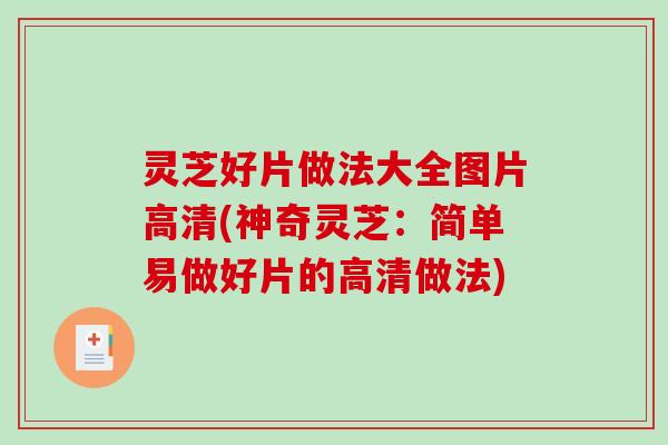 灵芝好片做法大全图片高清(神奇灵芝:简单易做好片的高清做法)-第1张图片-破壁灵芝孢子粉研究指南 灵芝好片做法大全图片高清(神奇灵芝:简单易做好片的高清做法)-第1张图片-破壁灵芝孢子粉研究指南