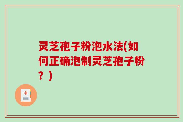 灵芝孢子粉泡水法(如何正确泡制灵芝孢子粉?)-第1张图片-破壁灵芝孢子粉研究指南 灵芝孢子粉泡水法(如何正确泡制灵芝孢子粉?)-第1张图片-破壁灵芝孢子粉研究指南