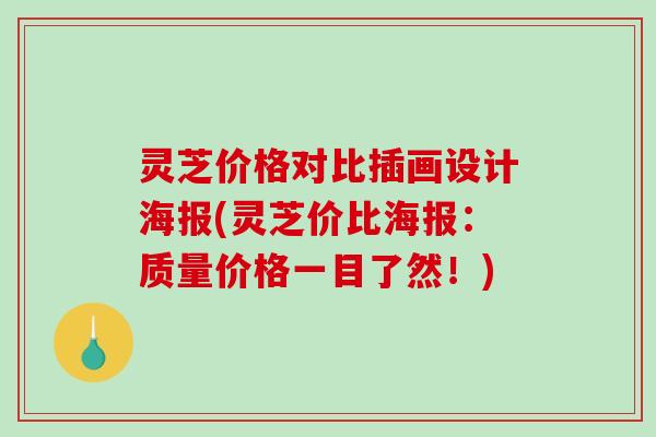 灵芝价格对比插画设计海报(灵芝价比海报:质量价格一目了然!)-第1张图片-破壁灵芝孢子粉研究指南 灵芝价格对比插画设计海报(灵芝价比海报:质量价格一目了然!)-第1张图片-破壁灵芝孢子粉研究指南