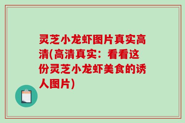 灵芝小龙虾图片真实高清(高清真实:看看这份灵芝小龙虾美食的诱人图片)-第1张图片-破壁灵芝孢子粉研究指南 灵芝小龙虾图片真实高清(高清真实:看看这份灵芝小龙虾美食的诱人图片)-第1张图片-破壁灵芝孢子粉研究指南
