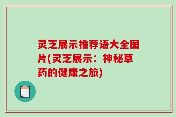 灵芝展示推荐语大全图片(灵芝展示:神秘草药的健康之旅)-第1张图片-破壁灵芝孢子粉研究指南 灵芝展示推荐语大全图片(灵芝展示:神秘草药的健康之旅)-第1张图片-破壁灵芝孢子粉研究指南