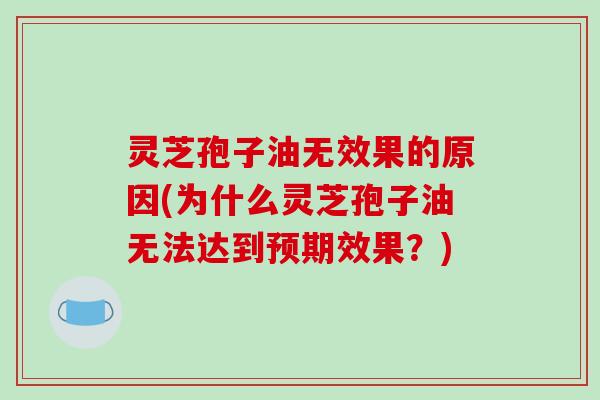 灵芝孢子油无效果的原因(为什么灵芝孢子油无法达到预期效果?)-第1张图片-破壁灵芝孢子粉研究指南 灵芝孢子油无效果的原因(为什么灵芝孢子油无法达到预期效果?)-第1张图片-破壁灵芝孢子粉研究指南