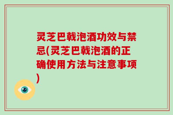 灵芝巴戟泡酒功效与禁忌(灵芝巴戟泡酒的正确使用方法与注意事项)-第1张图片-破壁灵芝孢子粉研究指南 灵芝巴戟泡酒功效与禁忌(灵芝巴戟泡酒的正确使用方法与注意事项)-第1张图片-破壁灵芝孢子粉研究指南