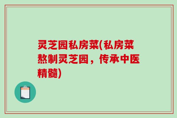灵芝园私房菜(私房菜熬制灵芝园,传承中医精髓)-第1张图片-破壁灵芝孢子粉研究指南 灵芝园私房菜(私房菜熬制灵芝园,传承中医精髓)-第1张图片-破壁灵芝孢子粉研究指南