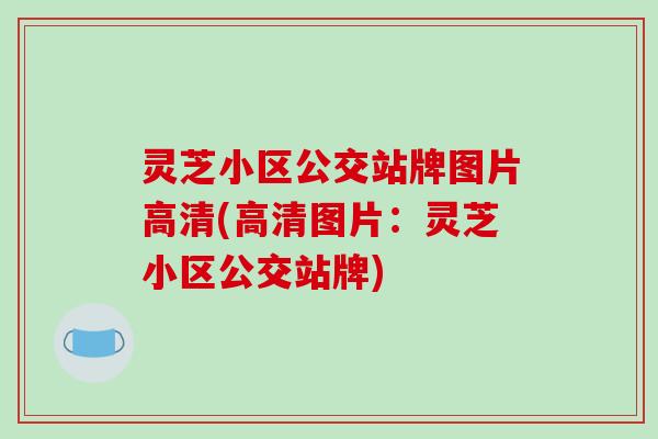 灵芝小区公交站牌图片高清(高清图片:灵芝小区公交站牌)-第1张图片-破壁灵芝孢子粉研究指南 灵芝小区公交站牌图片高清(高清图片:灵芝小区公交站牌)-第1张图片-破壁灵芝孢子粉研究指南