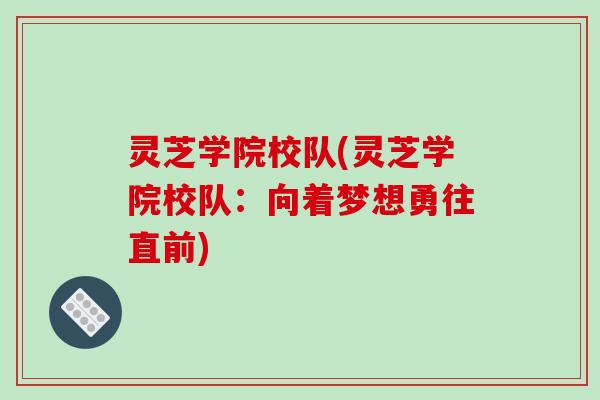 灵芝学院校队(灵芝学院校队:向着梦想勇往直前)-第1张图片-破壁灵芝孢子粉研究指南 灵芝学院校队(灵芝学院校队:向着梦想勇往直前)-第1张图片-破壁灵芝孢子粉研究指南