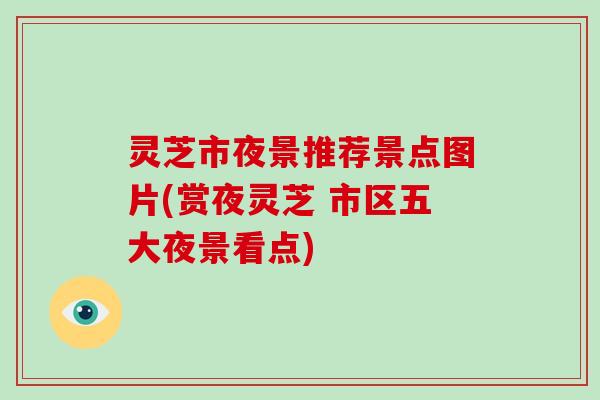 灵芝市夜景推荐景点图片(赏夜灵芝 市区五大夜景看点)-第1张图片-破壁灵芝孢子粉研究指南 灵芝市夜景推荐景点图片(赏夜灵芝 市区五大夜景看点)-第1张图片-破壁灵芝孢子粉研究指南
