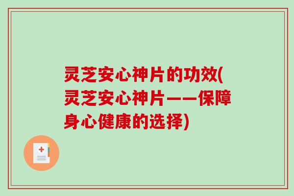 灵芝安心神片的功效(灵芝安心神片——保障身心健康的选择)-第1张图片-破壁灵芝孢子粉研究指南 灵芝安心神片的功效(灵芝安心神片——保障身心健康的选择)-第1张图片-破壁灵芝孢子粉研究指南