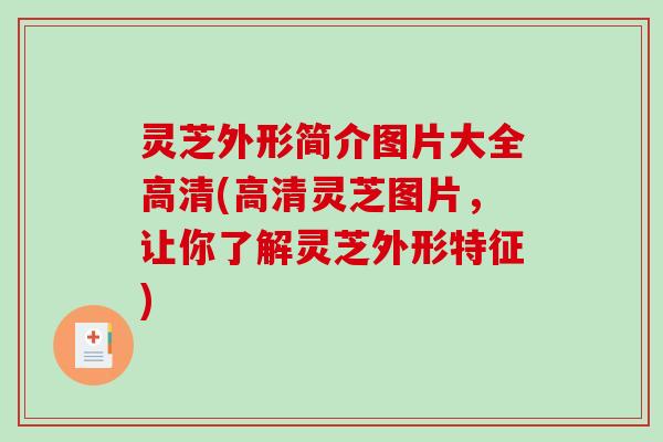 灵芝外形简介图片大全高清(高清灵芝图片，让你了解灵芝外形特征)-第1张图片-破壁灵芝孢子粉研究指南