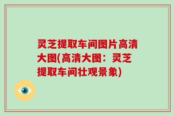 灵芝提取车间图片高清大图(高清大图:灵芝提取车间壮观景象)-第1张图片-破壁灵芝孢子粉研究指南 灵芝提取车间图片高清大图(高清大图:灵芝提取车间壮观景象)-第1张图片-破壁灵芝孢子粉研究指南