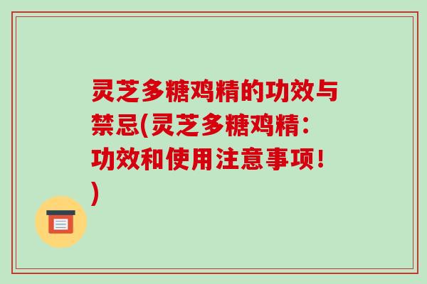灵芝多糖鸡精的功效与禁忌(灵芝多糖鸡精:功效和使用注意事项!)-第1张图片-破壁灵芝孢子粉研究指南 灵芝多糖鸡精的功效与禁忌(灵芝多糖鸡精:功效和使用注意事项!)-第1张图片-破壁灵芝孢子粉研究指南
