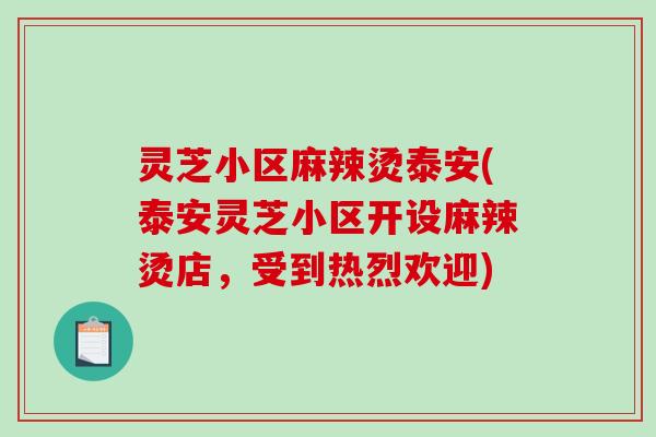 灵芝小区麻辣烫泰安(泰安灵芝小区开设麻辣烫店，受到热烈欢迎)-第1张图片-破壁灵芝孢子粉研究指南