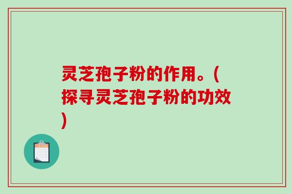 灵芝孢子粉的作用。(探寻灵芝孢子粉的功效)-第1张图片-破壁灵芝孢子粉研究指南 灵芝孢子粉的作用。(探寻灵芝孢子粉的功效)-第1张图片-破壁灵芝孢子粉研究指南