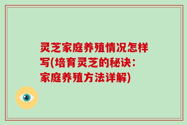灵芝家庭养殖情况怎样写(培育灵芝的秘诀:家庭养殖方法详解)-第1张图片-破壁灵芝孢子粉研究指南 灵芝家庭养殖情况怎样写(培育灵芝的秘诀:家庭养殖方法详解)-第1张图片-破壁灵芝孢子粉研究指南