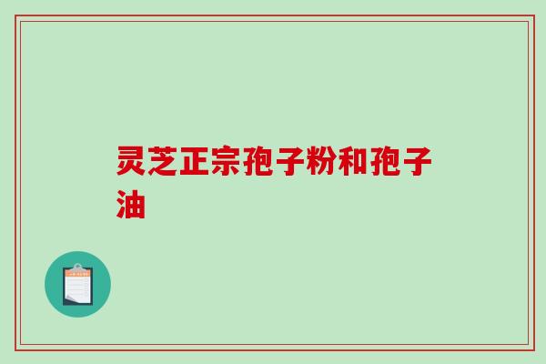 灵芝正宗孢子粉和孢子油-第1张图片-破壁灵芝孢子粉研究指南 灵芝正宗孢子粉和孢子油-第1张图片-破壁灵芝孢子粉研究指南