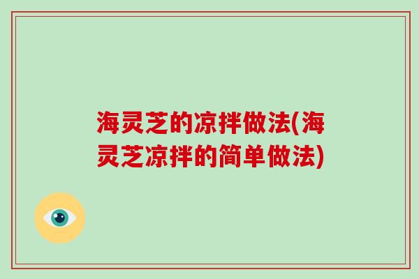 海灵芝的凉拌做法(海灵芝凉拌的简单做法)-第1张图片-破壁灵芝孢子粉研究指南 海灵芝的凉拌做法(海灵芝凉拌的简单做法)-第1张图片-破壁灵芝孢子粉研究指南