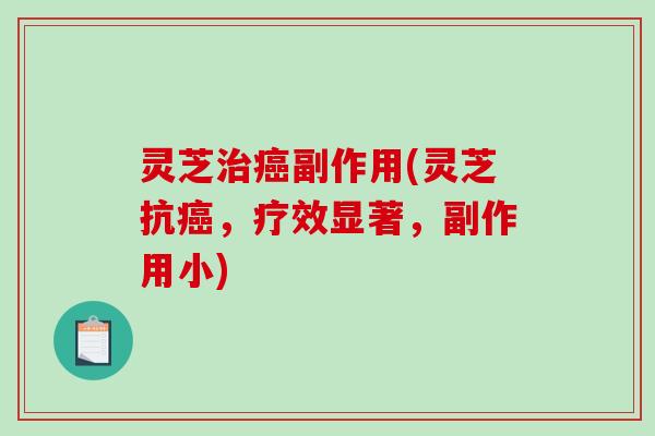 灵芝治癌副作用(灵芝抗癌,疗效显著,副作用小)-第1张图片-破壁灵芝孢子粉研究指南 灵芝治癌副作用(灵芝抗癌,疗效显著,副作用小)-第1张图片-破壁灵芝孢子粉研究指南