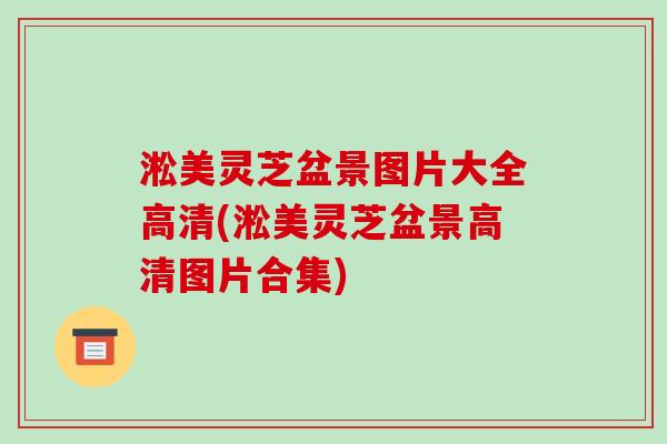 淞美灵芝盆景图片大全高清(淞美灵芝盆景高清图片合集)-第1张图片-破壁灵芝孢子粉研究指南 淞美灵芝盆景图片大全高清(淞美灵芝盆景高清图片合集)-第1张图片-破壁灵芝孢子粉研究指南