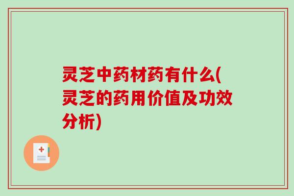 灵芝中药材药有什么(灵芝的药用价值及功效分析)-第1张图片-破壁灵芝孢子粉研究指南 灵芝中药材药有什么(灵芝的药用价值及功效分析)-第1张图片-破壁灵芝孢子粉研究指南