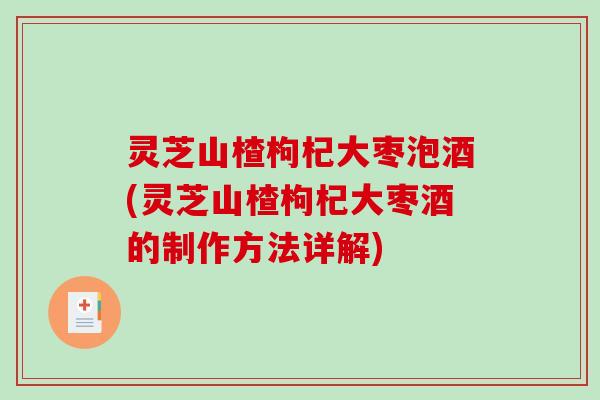 灵芝山楂枸杞大枣泡酒(灵芝山楂枸杞大枣酒的制作方法详解)-第1张图片-破壁灵芝孢子粉研究指南 灵芝山楂枸杞大枣泡酒(灵芝山楂枸杞大枣酒的制作方法详解)-第1张图片-破壁灵芝孢子粉研究指南