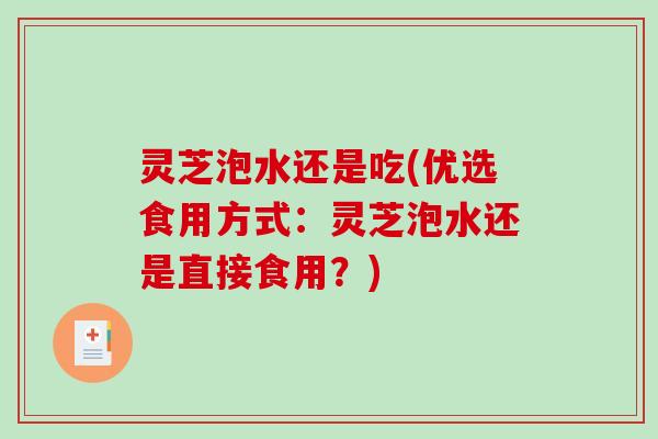 灵芝泡水还是吃(优选食用方式:灵芝泡水还是直接食用?)-第1张图片-破壁灵芝孢子粉研究指南 灵芝泡水还是吃(优选食用方式:灵芝泡水还是直接食用?)-第1张图片-破壁灵芝孢子粉研究指南