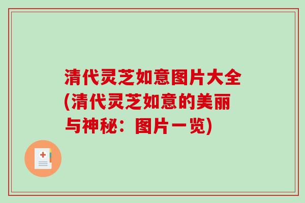 清代灵芝如意图片大全(清代灵芝如意的美丽与神秘：图片一览)-第1张图片-破壁灵芝孢子粉研究指南