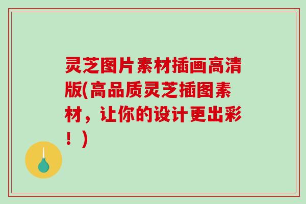 灵芝图片素材插画高清版(高品质灵芝插图素材，让你的设计更出彩！)-第1张图片-破壁灵芝孢子粉研究指南