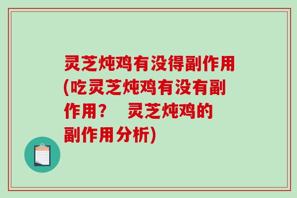 灵芝炖鸡有没得副作用(吃灵芝炖鸡有没有副作用？  灵芝炖鸡的副作用分析)-第1张图片-破壁灵芝孢子粉研究指南