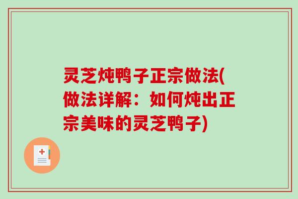 灵芝炖鸭子正宗做法(做法详解：如何炖出正宗美味的灵芝鸭子)-第1张图片-破壁灵芝孢子粉研究指南