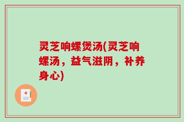 灵芝响螺煲汤(灵芝响螺汤，益气滋阴，补养身心)-第1张图片-破壁灵芝孢子粉研究指南