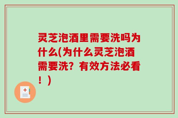 灵芝泡酒里需要洗吗为什么(为什么灵芝泡酒需要洗？有效方法必看！)-第1张图片-破壁灵芝孢子粉研究指南