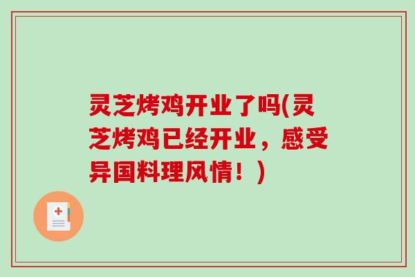 灵芝烤鸡开业了吗(灵芝烤鸡已经开业，感受异国料理风情！)-第1张图片-破壁灵芝孢子粉研究指南