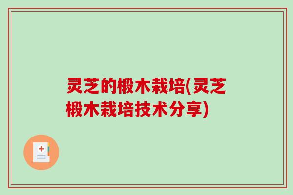 灵芝的椴木栽培(灵芝椴木栽培技术分享)-第1张图片-破壁灵芝孢子粉研究指南