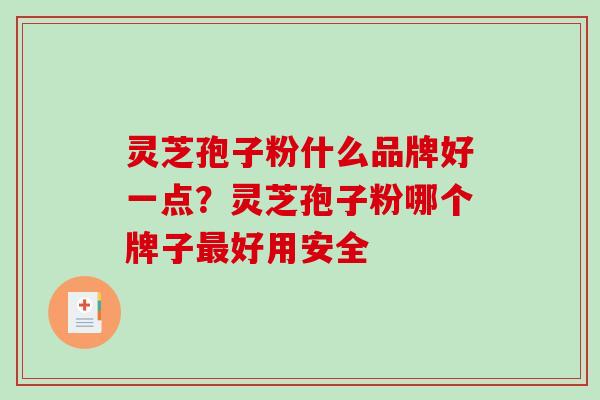 灵芝孢子粉什么品牌好一点?灵芝孢子粉哪个牌子最好用安全-第1张图片-破壁灵芝孢子粉研究指南 灵芝孢子粉什么品牌好一点?灵芝孢子粉哪个牌子最好用安全-第1张图片-破壁灵芝孢子粉研究指南