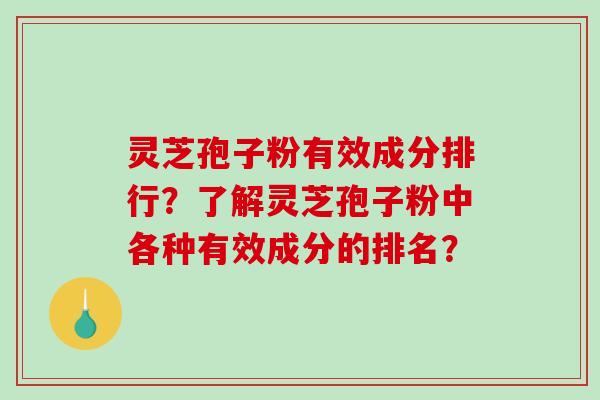 灵芝孢子粉有效成分排行?了解灵芝孢子粉中各种有效成分的排名?-第1张图片-破壁灵芝孢子粉研究指南 灵芝孢子粉有效成分排行?了解灵芝孢子粉中各种有效成分的排名?-第1张图片-破壁灵芝孢子粉研究指南