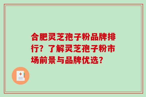 合肥灵芝孢子粉品牌排行?了解灵芝孢子粉市场前景与品牌优选?-第1张图片-破壁灵芝孢子粉研究指南 合肥灵芝孢子粉品牌排行?了解灵芝孢子粉市场前景与品牌优选?-第1张图片-破壁灵芝孢子粉研究指南