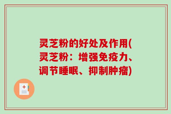 灵芝粉的好处及作用(灵芝粉:增强免疫力、调节睡眠、抑制肿瘤)-第1张图片-破壁灵芝孢子粉研究指南 灵芝粉的好处及作用(灵芝粉:增强免疫力、调节睡眠、抑制肿瘤)-第1张图片-破壁灵芝孢子粉研究指南