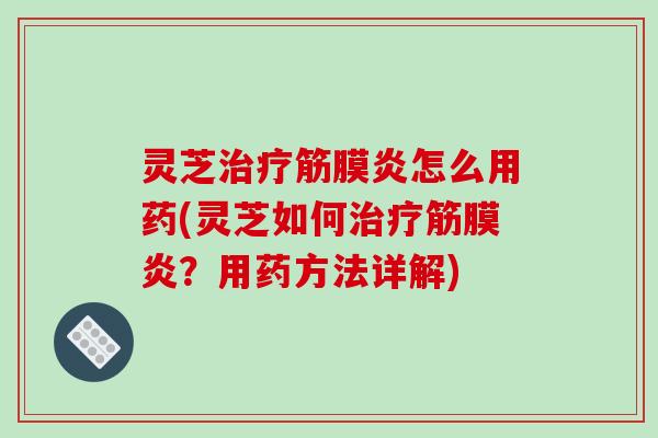 灵芝治疗筋膜炎怎么用药(灵芝如何治疗筋膜炎?用药方法详解)-第1张图片-破壁灵芝孢子粉研究指南 灵芝治疗筋膜炎怎么用药(灵芝如何治疗筋膜炎?用药方法详解)-第1张图片-破壁灵芝孢子粉研究指南